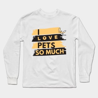 i love pets so much animal lover animals lovers Long Sleeve T-Shirt